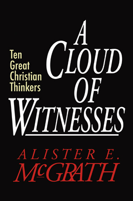 A Cloud of Witnesses: Ten Great Christian Thinkers - McGrath, Alister E, Professor