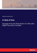 A Club of One: Passages from the Note-Book of a Man who Might Have Been Sociable