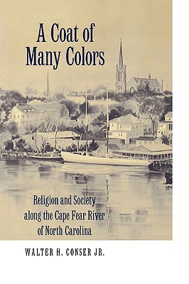 A Coat of Many Colors: Religion and Society Along the Cape Fear River of North Carolina - Conser, Walter H
