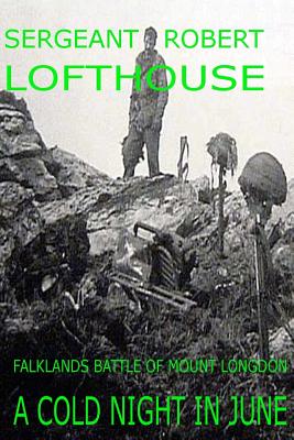 A Cold Night in June: Falklands Battle of Mount Longdon - Lofthouse, Sergeant Robert