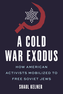 A Cold War Exodus: How American Activists Mobilized to Free Soviet Jews