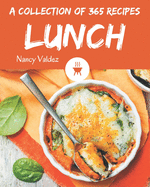 A Collection Of 365 Lunch Recipes: From The Lunch Cookbook To The Table