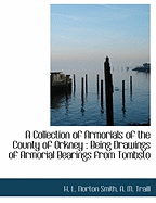 A Collection of Armorials of the County of Orkney: Being Drawings of Armorial Bearings from Tombsto