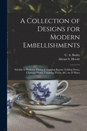 A Collection of Designs for Modern Embellishments: Suitable to Parlours, Dining & Drawing Rooms, Folding Doors, Chimney Pieces, Varandas, Frizes, &c. on 25 Plates