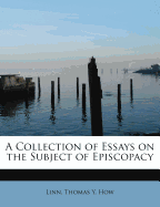 A Collection of Essays on the Subject of Episcopacy