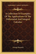 A Collection Of Examples Of The Applications Of The Differential And Integral Calculus