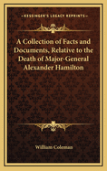 A Collection of Facts and Documents, Relative to the Death of Major-General Alexander Hamilton