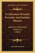 A Collection of Gaelic Proverbs and Familiar Phrases: Based on Macintosh's Collection