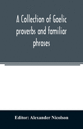 A collection of Gaelic proverbs and familiar phrases: based on Macintosh's collection