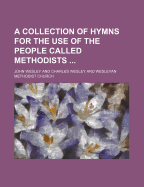 A Collection of Hymns: For the Use of the People Called Methodists