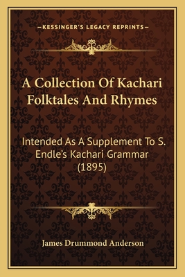 A Collection Of Kachari Folktales And Rhymes: Intended As A Supplement To S. Endle's Kachari Grammar (1895) - Anderson, James Drummond