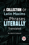 A Collection Of Latin Maxims And Phrases Literally