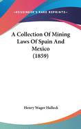 A Collection Of Mining Laws Of Spain And Mexico (1859)