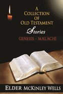 A Collection of Old Testament Stories - REPRINT: Genesis-Malachi As Noted by Elder McKinley Wells
