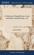 A Collection of Original Poems, Essays and Epistles. By John Werge, A.B