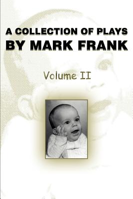 A Collection of Plays by Mark Frank: Volume II - Frank, Mark