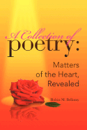 A Collection of Poetry: Matters of the Heart, Revealed - Bellamy, Robin M