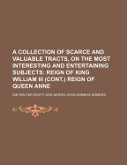 A Collection of Scarce and Valuable Tracts, on the Most Interesting and Entertaining Subjects, Vol. 12: But Chiefly Such as Relate to the History and Constitution of These Kingdoms; Selected from an Infinite Number in Print and Manuscript, in the Royal, C