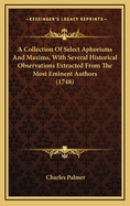 A Collection of Select Aphorisms and Maxims, with Several Historical Observations Extracted from the Most Eminent Authors (1748)