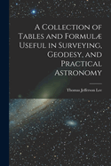 A Collection of Tables and Formul Useful in Surveying, Geodesy, and Practical Astronomy