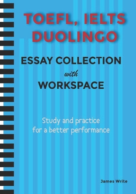 A Collection of TOEFL, DUOLINGO, IELTS Writing Essay Samples with Exercises - Write, James