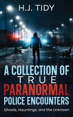 A Collection of True Paranormal Police Encounters - Tidy, H J