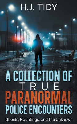 A Collection of True Paranormal Police Encounters - Tidy, H J