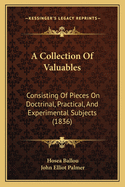 A Collection of Valuables: Consisting of Pieces on Doctrinal, Practical and Experimental Subjects (Classic Reprint)