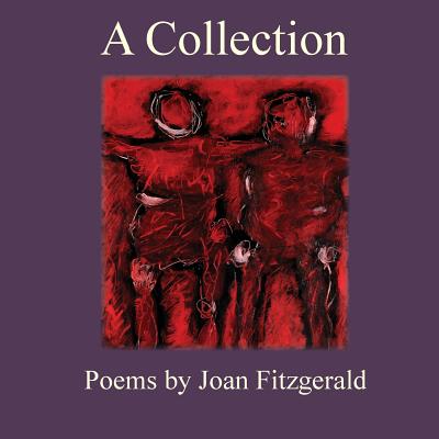 A Collection: Poems by Joan Fitzgerald - Fitzgerald, Joan