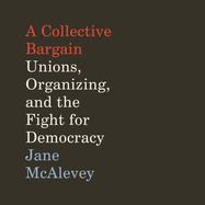 A Collective Bargain Lib/E: Unions, Organizing, and the Fight for Democracy