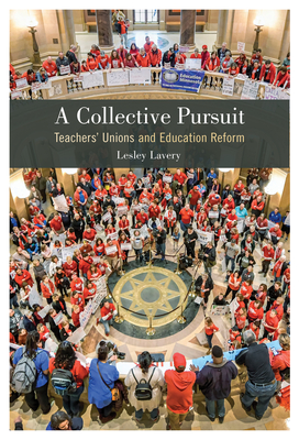 A Collective Pursuit: Teachers' Unions and Education Reform - Lavery, Lesley
