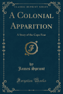 A Colonial Apparition: A Story of the Cape Fear (Classic Reprint)
