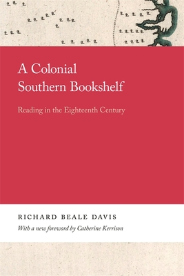 A Colonial Southern Bookshelf: Reading in the Eighteenth Century - Davis, Richard, and Kerrison, Catherine (Foreword by)