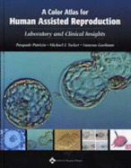 A Color Atlas for Human Assisted Reproduction: Laboratory and Clinical Insights - Heldman, William J, and Patrizio, Pasquale, MD (Editor), and Tucker, Michael J (Editor)