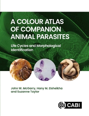 A Colour Atlas of Companion Animal Parasites: Life Cycles and Morphological Identification - McGarry, John, and Elsheikha, Hany, and Taylor, Suzanne