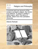 A Comical and True Account of the Modern Canibals's Religion. by Osmin True Believer. to Which Is Added a Select Piece, Call'd the Story of Stories. Taken from the Canibals's Chronicle