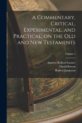 A Commentary, Critical, Experimental, and Practical, on the Old and New Testaments; Volume 4 - Jamieson, Robert, and Fausset, Andrew Robert, and Brown, David