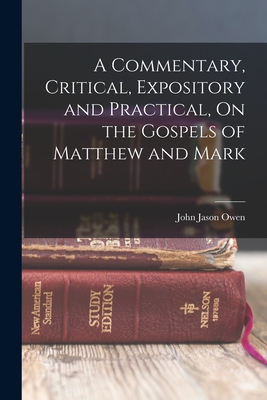 A Commentary, Critical, Expository and Practical, On the Gospels of Matthew and Mark - Owen, John Jason