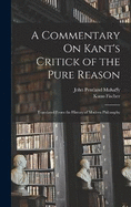 A Commentary On Kant's Critick of the Pure Reason: Translated From the History of Modern Philosophy