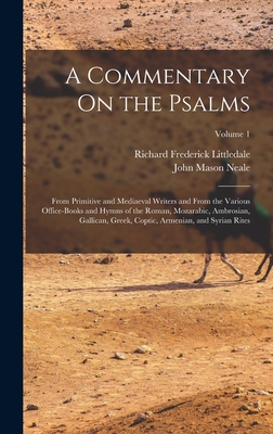 A Commentary On the Psalms: From Primitive and Mediaeval Writers and From the Various Office-Books and Hymns of the Roman, Mozarabic, Ambrosian, Gallican, Greek, Coptic, Armenian, and Syrian Rites; Volume 1 - Neale, John Mason, and Littledale, Richard Frederick