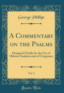 A Commentary on the Psalms, Vol. 2: Designed Chiefly for the Use of Hebrew Students and of Clergymen (Classic Reprint)