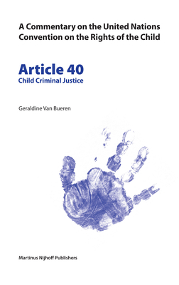 A Commentary on the United Nations Convention on the Rights of the Child, Article 40: Child Criminal Justice - Van Bueren, Geraldine