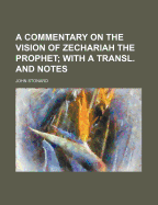 A Commentary on the Vision of Zechariah the Prophet; With a Transl. and Notes