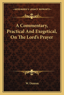 A Commentary, Practical and Exegetical, on the Lord's Prayer