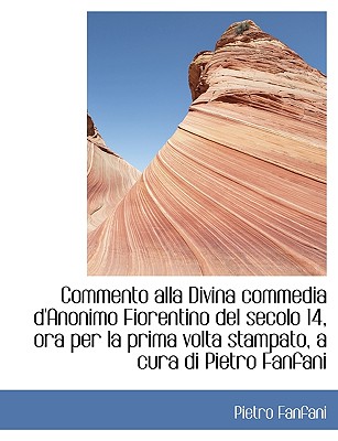 A Commento Alla Divina Commedia D'Anonimo Fiorentino del Secolo 14, Ora Per La Prima VOLTA Stampato - Fanfani, Pietro