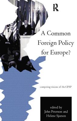 A Common Foreign Policy for Europe?: Competing Visions of the CFSP - Peterson, John (Editor), and Sjursen, Helene (Editor)