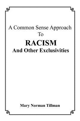 A Common Sense Approach To Racism And Other Exclusivities - Tillman, Mary Norman