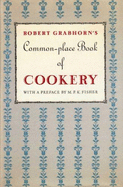 A Commonplace Book of Cookery: A Collection of Proverbs, Anecdotes, Opinions, and Obscure Facts on Food, Drink, Cooks, Cooking, Dining, Diners & Diet - Grabhorn, Robert