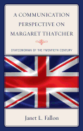 A Communication Perspective on Margaret Thatcher: Stateswoman of the Twentieth Century