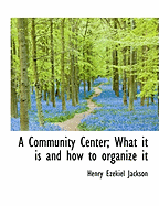 A Community Center; What It Is and How to Organize It